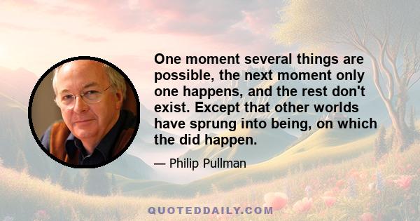 One moment several things are possible, the next moment only one happens, and the rest don't exist. Except that other worlds have sprung into being, on which the did happen.