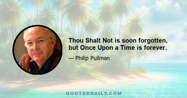 Thou Shalt Not is soon forgotten, but Once Upon a Time is forever.