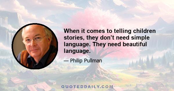 When it comes to telling children stories, they don’t need simple language. They need beautiful language.