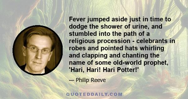 Fever jumped aside just in time to dodge the shower of urine, and stumbled into the path of a religious procession - celebrants in robes and pointed hats whirling and clapping and chanting the name of some old-world