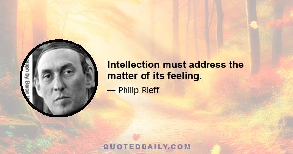 Intellection must address the matter of its feeling.