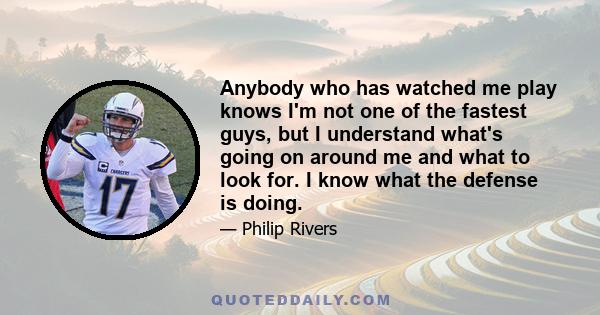 Anybody who has watched me play knows I'm not one of the fastest guys, but I understand what's going on around me and what to look for. I know what the defense is doing.