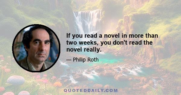 If you read a novel in more than two weeks, you don't read the novel really.