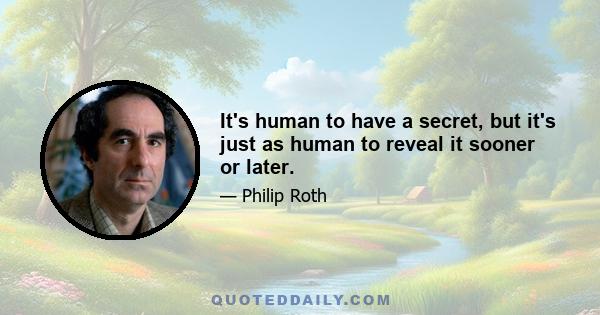 It's human to have a secret, but it's just as human to reveal it sooner or later.