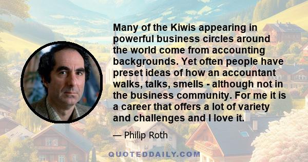 Many of the Kiwis appearing in powerful business circles around the world come from accounting backgrounds. Yet often people have preset ideas of how an accountant walks, talks, smells - although not in the business