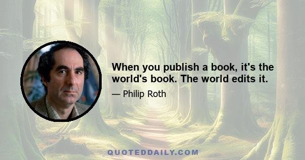 When you publish a book, it's the world's book. The world edits it.