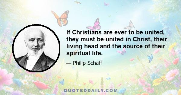 If Christians are ever to be united, they must be united in Christ, their living head and the source of their spiritual life.