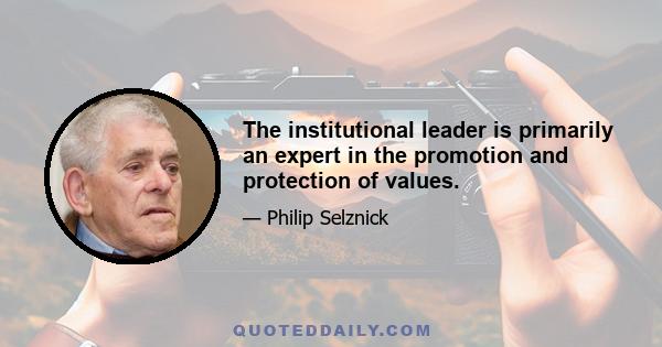 The institutional leader is primarily an expert in the promotion and protection of values.