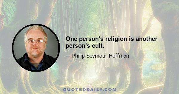 One person's religion is another person's cult.