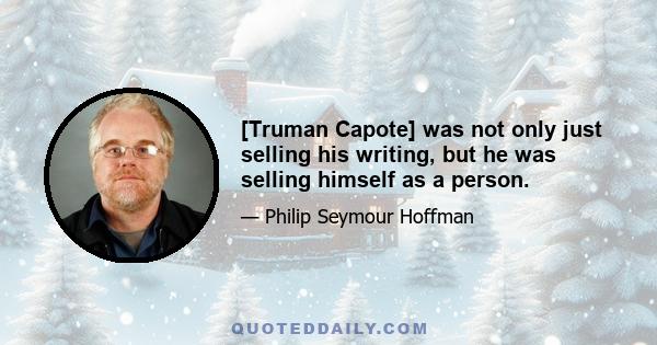 [Truman Capote] was not only just selling his writing, but he was selling himself as a person.