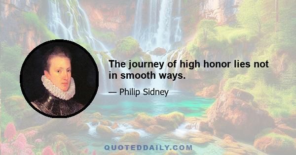 The journey of high honor lies not in smooth ways.