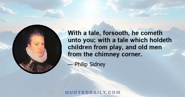 With a tale, forsooth, he cometh unto you; with a tale which holdeth children from play, and old men from the chimney corner.