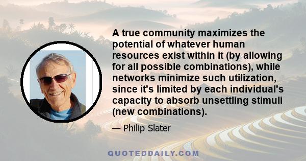 A true community maximizes the potential of whatever human resources exist within it (by allowing for all possible combinations), while networks minimize such utilization, since it's limited by each individual's