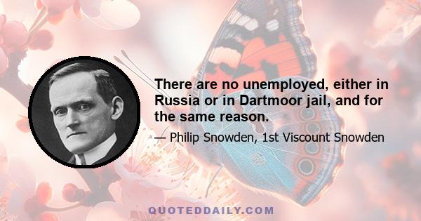 There are no unemployed, either in Russia or in Dartmoor jail, and for the same reason.