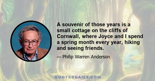 A souvenir of those years is a small cottage on the cliffs of Cornwall, where Joyce and I spend a spring month every year, hiking and seeing friends.