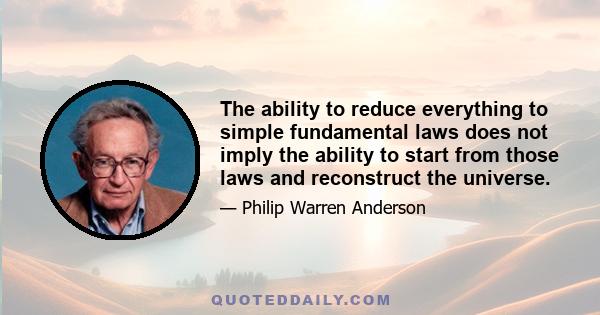 The ability to reduce everything to simple fundamental laws does not imply the ability to start from those laws and reconstruct the universe.