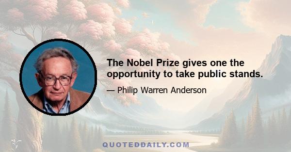 The Nobel Prize gives one the opportunity to take public stands.