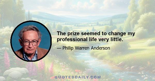 The prize seemed to change my professional life very little.