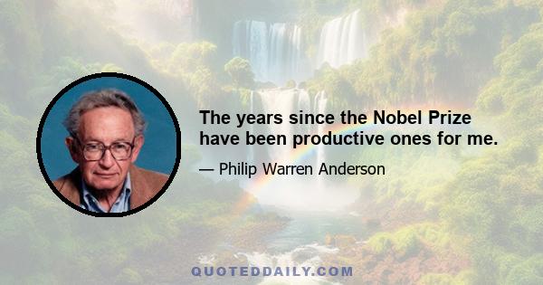 The years since the Nobel Prize have been productive ones for me.