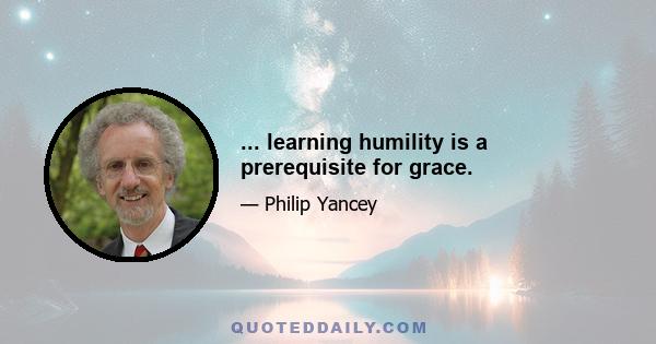 ... learning humility is a prerequisite for grace.