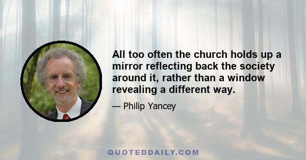 All too often the church holds up a mirror reflecting back the society around it, rather than a window revealing a different way.