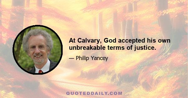 At Calvary, God accepted his own unbreakable terms of justice.