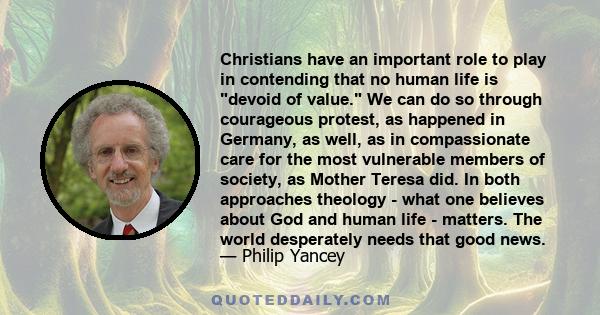 Christians have an important role to play in contending that no human life is devoid of value. We can do so through courageous protest, as happened in Germany, as well, as in compassionate care for the most vulnerable