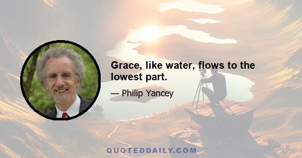 Grace, like water, flows to the lowest part.