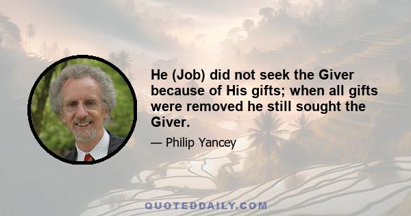 He (Job) did not seek the Giver because of His gifts; when all gifts were removed he still sought the Giver.