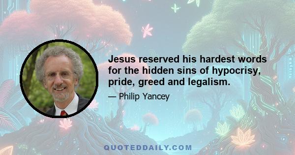 Jesus reserved his hardest words for the hidden sins of hypocrisy, pride, greed and legalism.