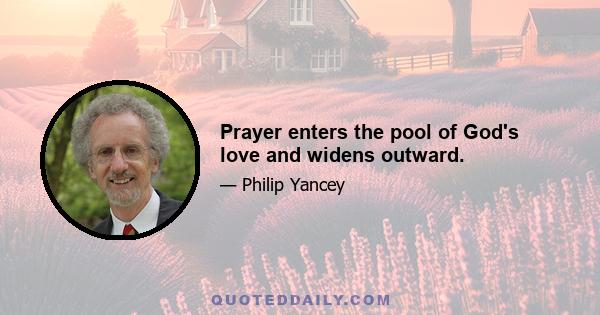 Prayer enters the pool of God's love and widens outward.