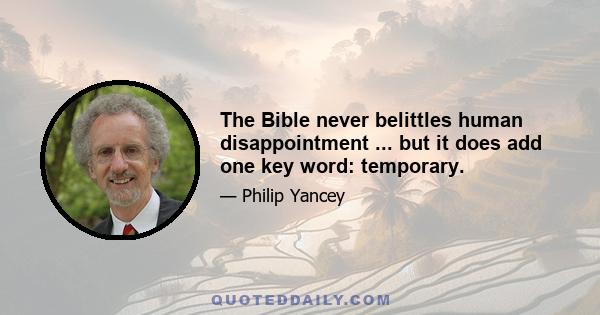 The Bible never belittles human disappointment ... but it does add one key word: temporary.