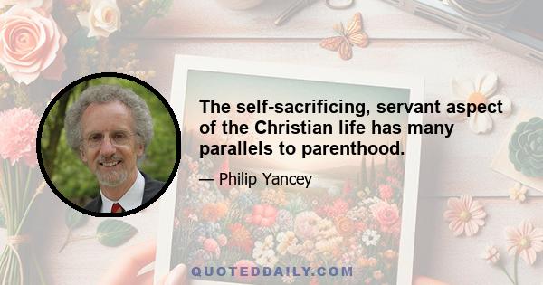 The self-sacrificing, servant aspect of the Christian life has many parallels to parenthood.