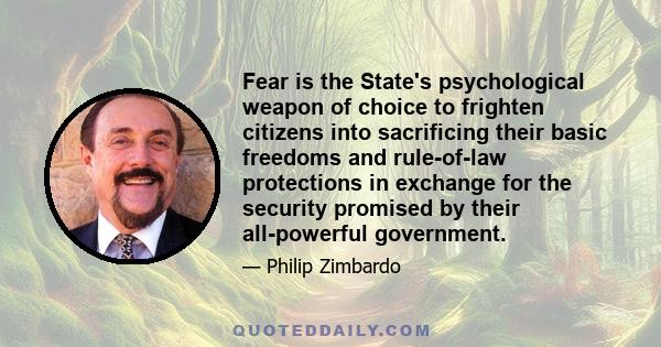 Fear is the State's psychological weapon of choice to frighten citizens into sacrificing their basic freedoms and rule-of-law protections in exchange for the security promised by their all-powerful government.