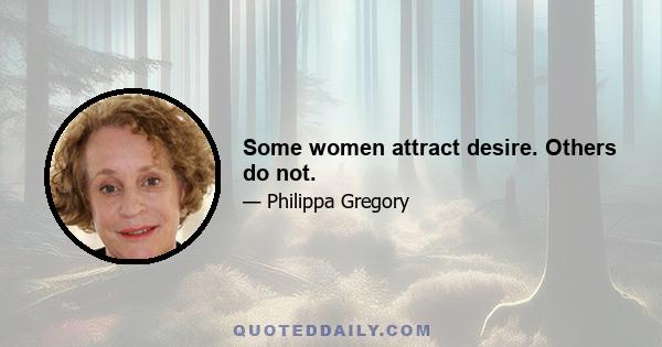 Some women attract desire. Others do not.