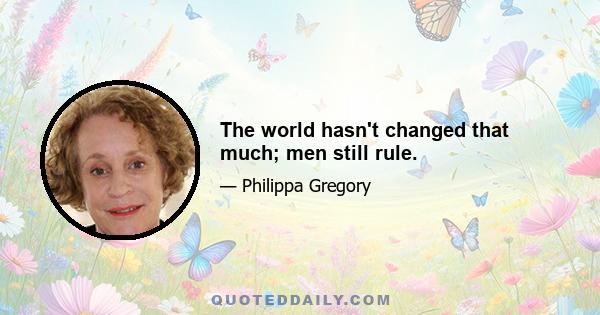 The world hasn't changed that much; men still rule.