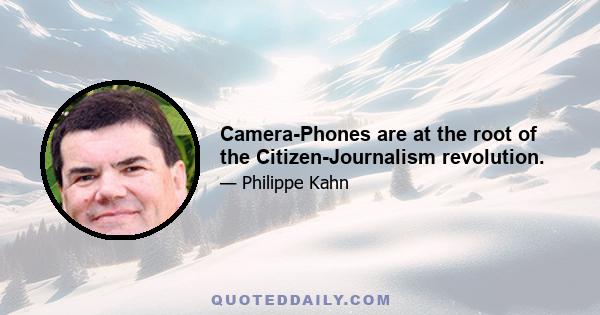 Camera-Phones are at the root of the Citizen-Journalism revolution.