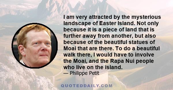 I am very attracted by the mysterious landscape of Easter Island. Not only because it is a piece of land that is further away from another, but also because of the beautiful statues of Moai that are there. To do a