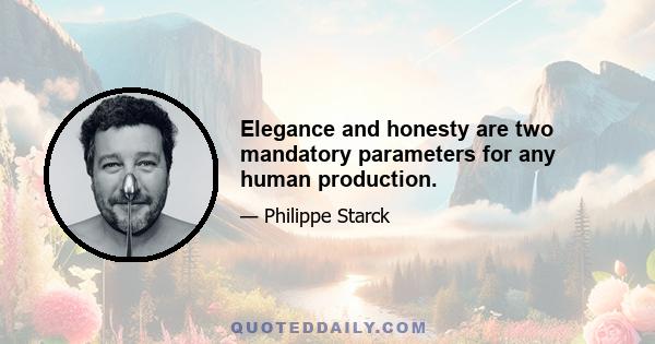 Elegance and honesty are two mandatory parameters for any human production.