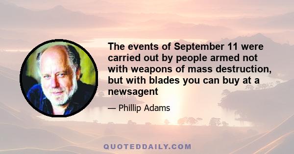 The events of September 11 were carried out by people armed not with weapons of mass destruction, but with blades you can buy at a newsagent