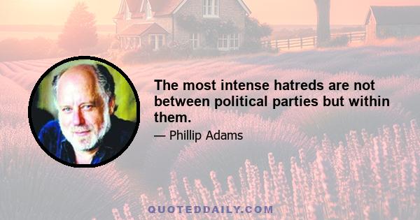 The most intense hatreds are not between political parties but within them.