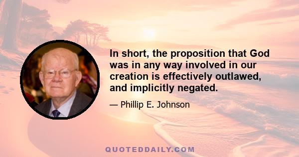 In short, the proposition that God was in any way involved in our creation is effectively outlawed, and implicitly negated.