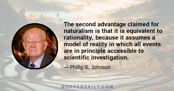 The second advantage claimed for naturalism is that it is equivalent to rationality, because it assumes a model of reality in which all events are in principle accessible to scientific investigation.