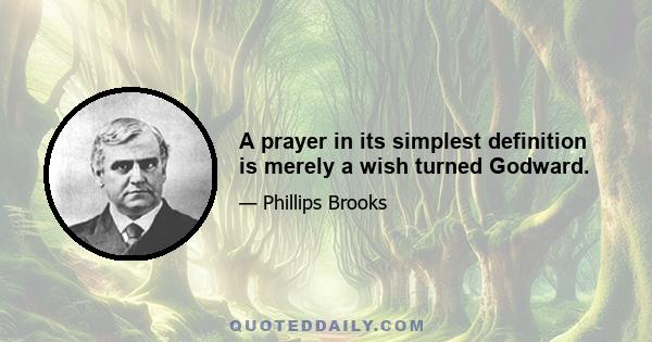 A prayer in its simplest definition is merely a wish turned Godward.