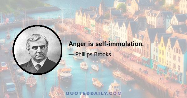 Anger is self-immolation.