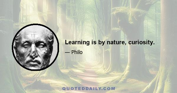 Learning is by nature, curiosity.