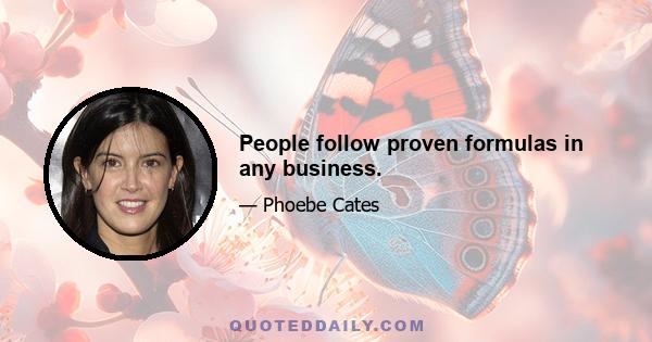 People follow proven formulas in any business.