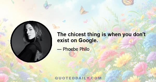 The chicest thing is when you don't exist on Google.