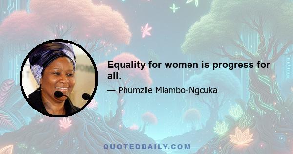 Equality for women is progress for all.