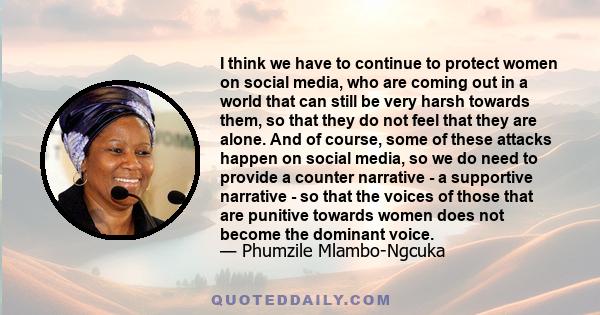 I think we have to continue to protect women on social media, who are coming out in a world that can still be very harsh towards them, so that they do not feel that they are alone. And of course, some of these attacks